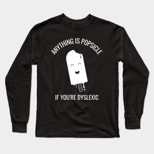 Anything Is Popsicle If You're Dyslexia Long Sleeve T-Shirt